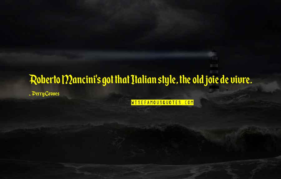Roberto Mancini Quotes By Perry Groves: Roberto Mancini's got that Italian style, the old Roberto Mancini Quotes By Perry Groves: Roberto Mancini's got that Italian style, the old
