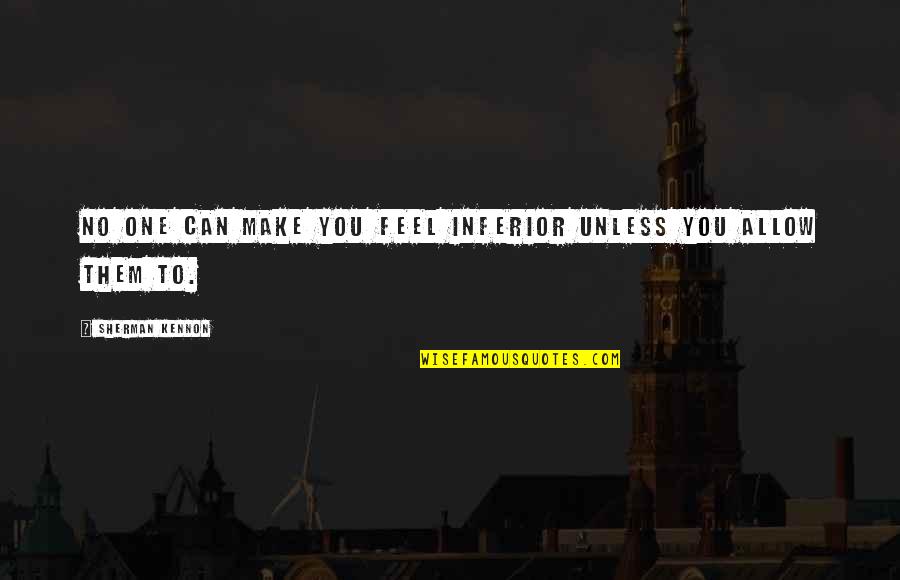 Roberto Mangabeira Unger Quotes By Sherman Kennon: No one can make you feel inferior unless