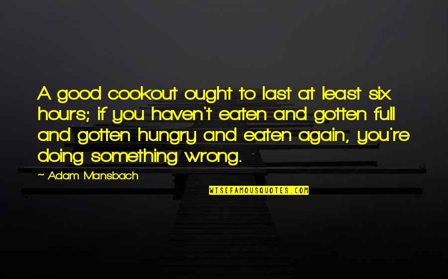 Roberton Crossing Quotes By Adam Mansbach: A good cookout ought to last at least Roberton Crossing Quotes By Adam Mansbach: A good cookout ought to last at least