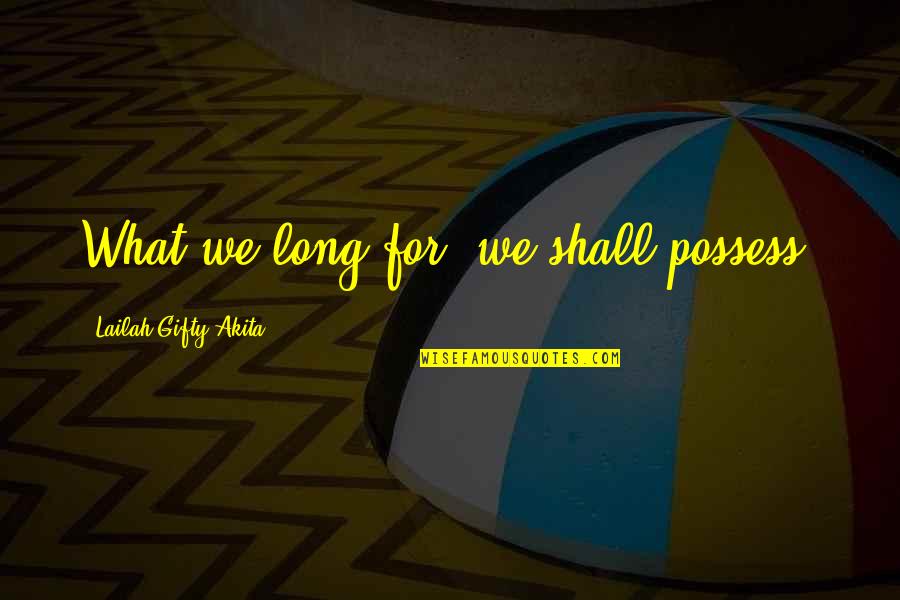 Roberton Crossing Quotes By Lailah Gifty Akita: What we long for, we shall possess. Roberton Crossing Quotes By Lailah Gifty Akita: What we long for, we shall possess.