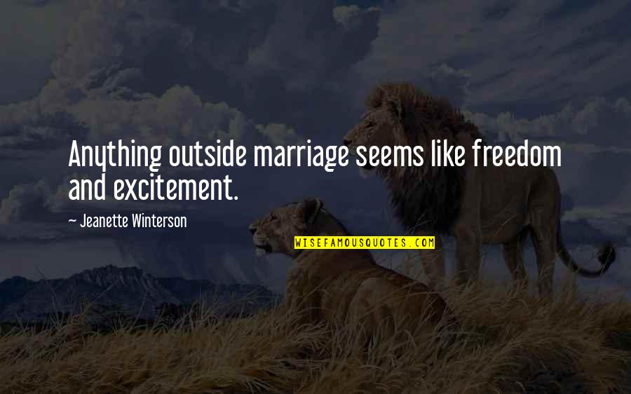 Robertos Quotes By Jeanette Winterson: Anything outside marriage seems like freedom and excitement. Robertos Quotes By Jeanette Winterson: Anything outside marriage seems like freedom and excitement.