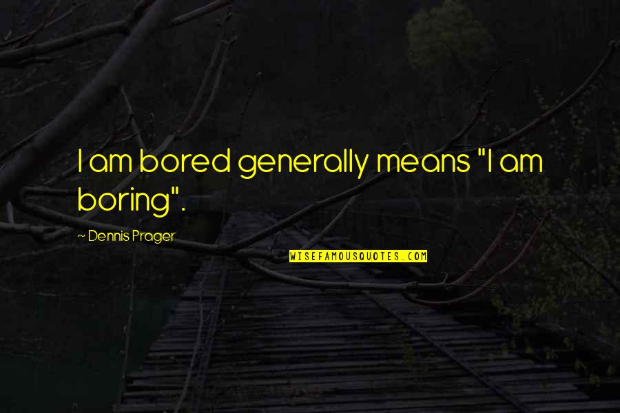 Robertses Quotes By Dennis Prager: I am bored generally means "I am boring". Robertses Quotes By Dennis Prager: I am bored generally means "I am boring".