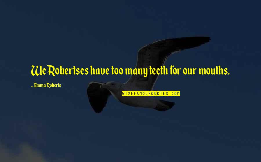 Robertses Quotes By Emma Roberts: We Robertses have too many teeth for our Robertses Quotes By Emma Roberts: We Robertses have too many teeth for our
