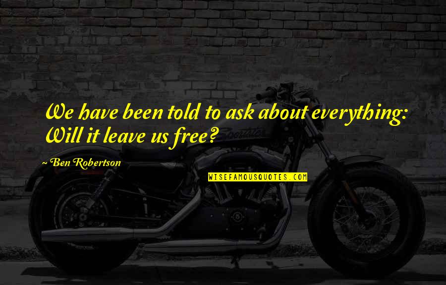 Robertson Quotes By Ben Robertson: We have been told to ask about everything: