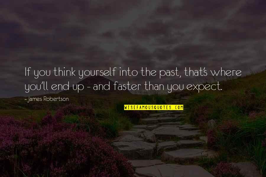 Robertson Quotes By James Robertson: If you think yourself into the past, that's Robertson Quotes By James Robertson: If you think yourself into the past, that's