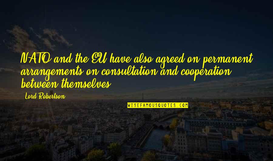 Robertson Quotes By Lord Robertson: NATO and the EU have also agreed on Robertson Quotes By Lord Robertson: NATO and the EU have also agreed on