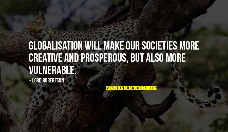 Robertson Quotes By Lord Robertson: Globalisation will make our societies more creative and Robertson Quotes By Lord Robertson: Globalisation will make our societies more creative and