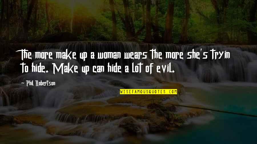 Robertson Quotes By Phil Robertson: The more make up a woman wears the Robertson Quotes By Phil Robertson: The more make up a woman wears the