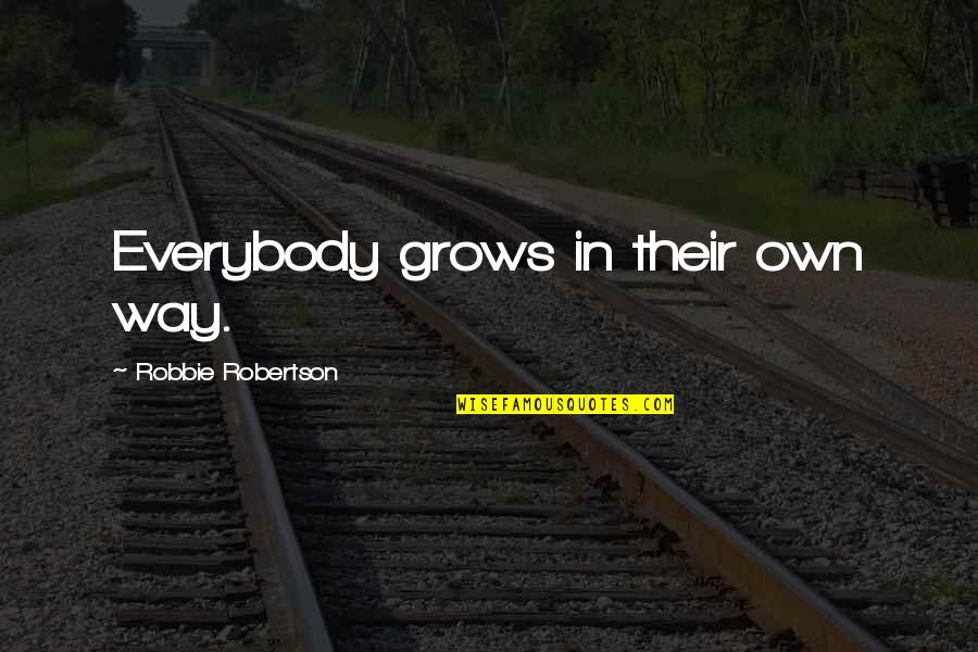 Robertson Quotes By Robbie Robertson: Everybody grows in their own way. Robertson Quotes By Robbie Robertson: Everybody grows in their own way.