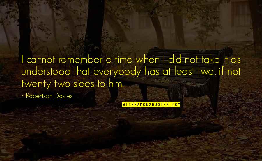 Robertson Quotes By Robertson Davies: I cannot remember a time when I did Robertson Quotes By Robertson Davies: I cannot remember a time when I did