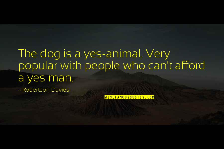 Robertson Quotes By Robertson Davies: The dog is a yes-animal. Very popular with