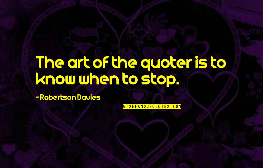 Robertson Quotes By Robertson Davies: The art of the quoter is to know Robertson Quotes By Robertson Davies: The art of the quoter is to know