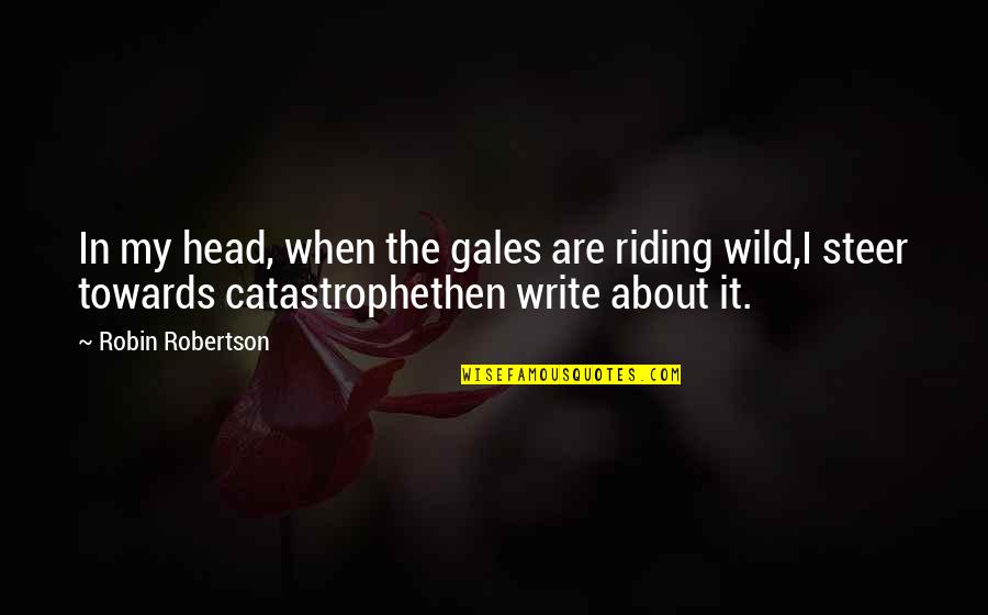 Robertson Quotes By Robin Robertson: In my head, when the gales are riding Robertson Quotes By Robin Robertson: In my head, when the gales are riding