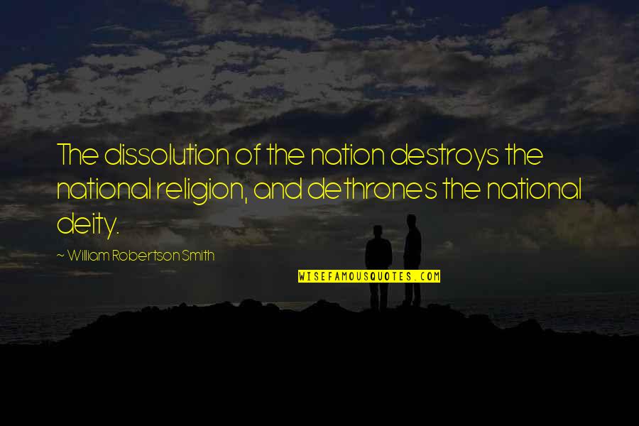 Robertson Quotes By William Robertson Smith: The dissolution of the nation destroys the national Robertson Quotes By William Robertson Smith: The dissolution of the nation destroys the national