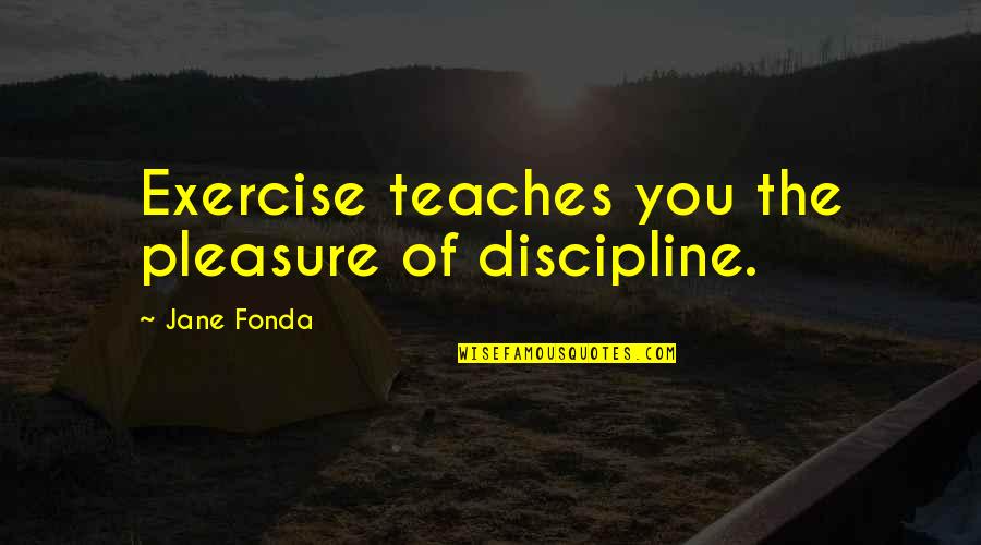 Robertus Rubiyatmoko Quotes By Jane Fonda: Exercise teaches you the pleasure of discipline. Robertus Rubiyatmoko Quotes By Jane Fonda: Exercise teaches you the pleasure of discipline.