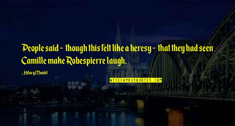 Robespierre The French Revolution Quotes By Hilary Mantel: People said - though this felt like a