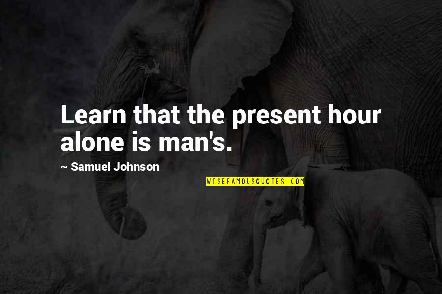 Robeucks Quotes By Samuel Johnson: Learn that the present hour alone is man's. Robeucks Quotes By Samuel Johnson: Learn that the present hour alone is man's.