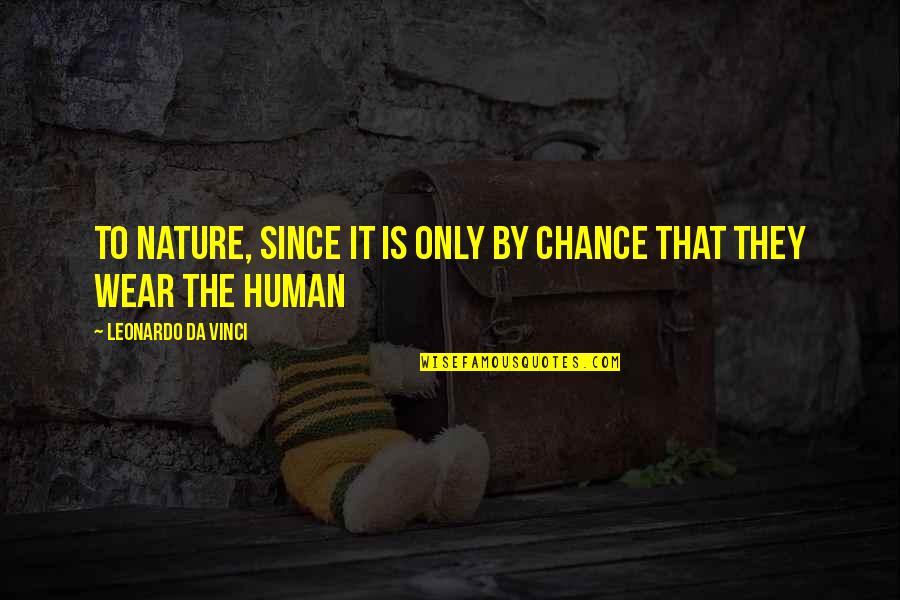 Robeus Quotes By Leonardo Da Vinci: To Nature, since it is only by chance Robeus Quotes By Leonardo Da Vinci: To Nature, since it is only by chance