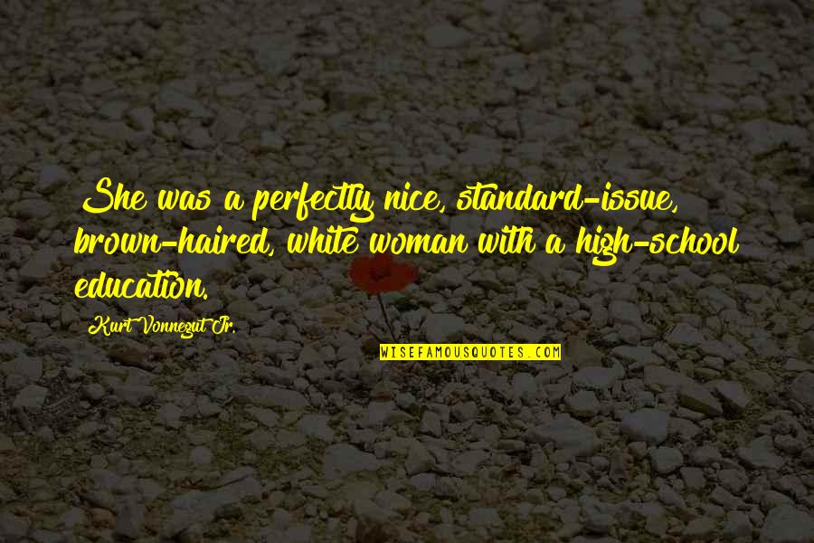 Robevansdesign Quotes By Kurt Vonnegut Jr.: She was a perfectly nice, standard-issue, brown-haired, white Robevansdesign Quotes By Kurt Vonnegut Jr.: She was a perfectly nice, standard-issue, brown-haired, white