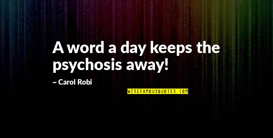 Robi Quotes By Carol Robi: A word a day keeps the psychosis away!