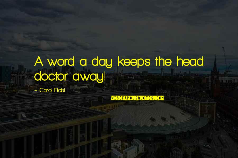 Robi Quotes By Carol Robi: A word a day keep's the 'head' doctor