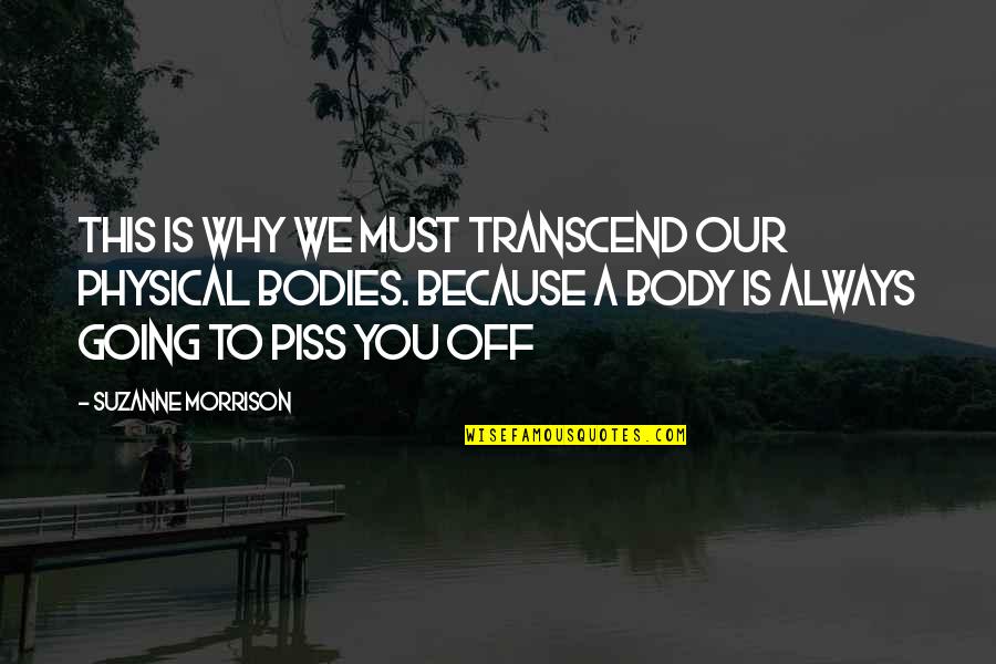 Robiano Quotes By Suzanne Morrison: This is why we must transcend our physical Robiano Quotes By Suzanne Morrison: This is why we must transcend our physical