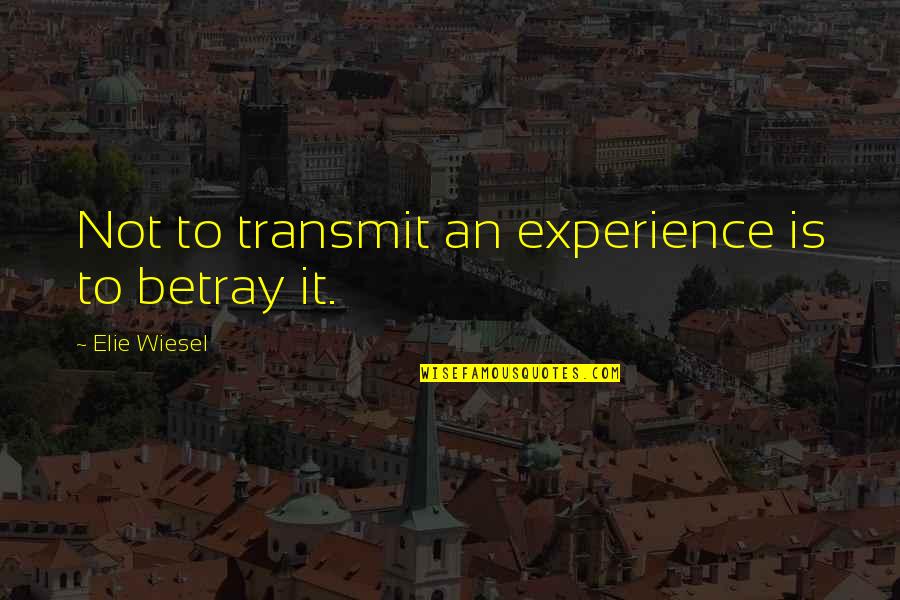 Robica Quotes By Elie Wiesel: Not to transmit an experience is to betray