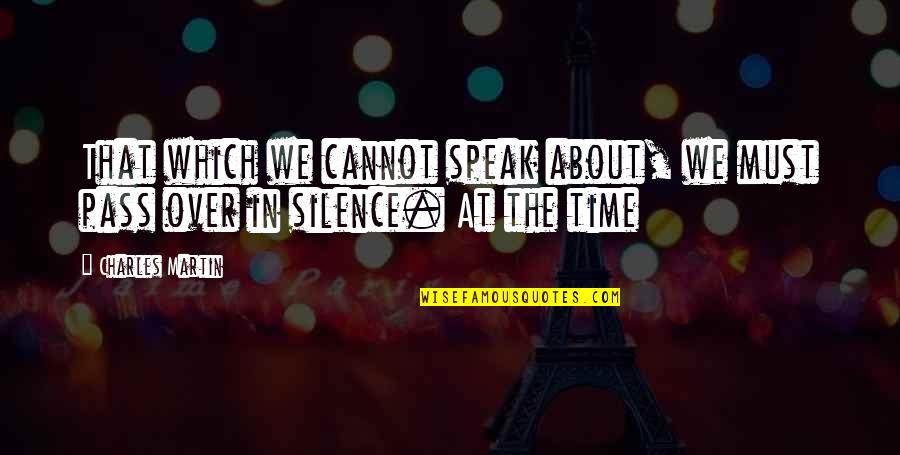 Robichek Heart Quotes By Charles Martin: That which we cannot speak about, we must