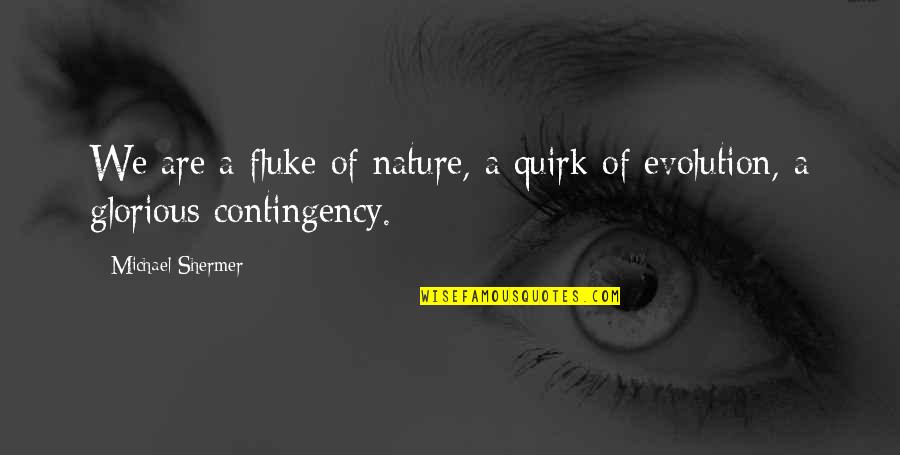 Robichek Heart Quotes By Michael Shermer: We are a fluke of nature, a quirk Robichek Heart Quotes By Michael Shermer: We are a fluke of nature, a quirk