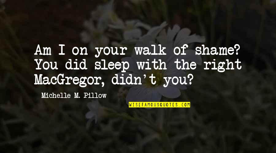 Robichek Quotes By Michelle M. Pillow: Am I on your walk of shame? You