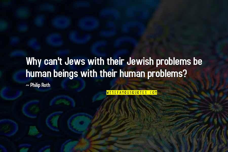 Robilee Jo Quotes By Philip Roth: Why can't Jews with their Jewish problems be