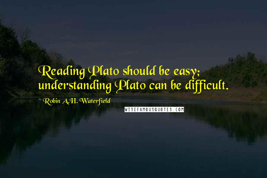 Robin A.H. Waterfield quotes: Reading Plato should be easy; understanding Plato can be difficult.