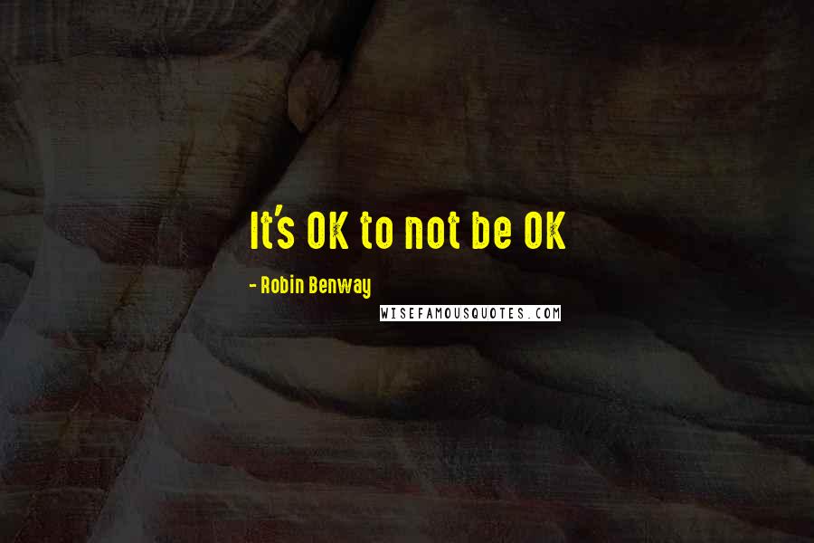 Robin Benway quotes: It's OK to not be OK