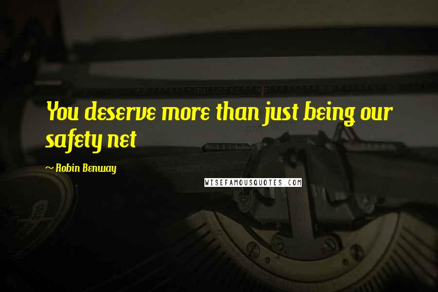 Robin Benway quotes: You deserve more than just being our safety net