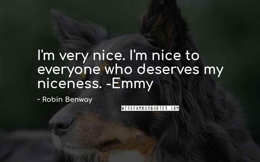 Robin Benway quotes: I'm very nice. I'm nice to everyone who deserves my niceness. -Emmy