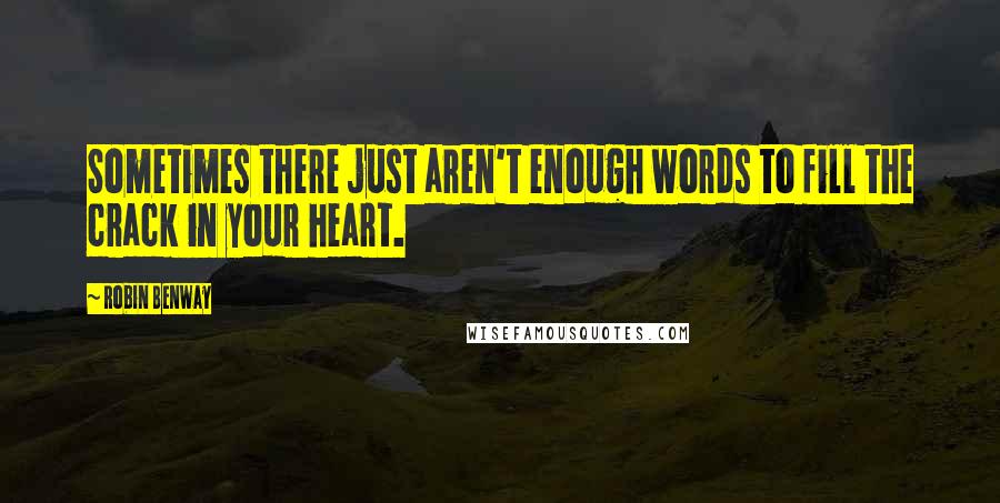 Robin Benway quotes: Sometimes there just aren't enough words to fill the crack in your heart.