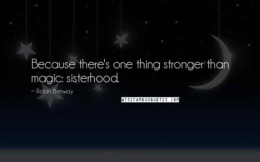 Robin Benway quotes: Because there's one thing stronger than magic: sisterhood.