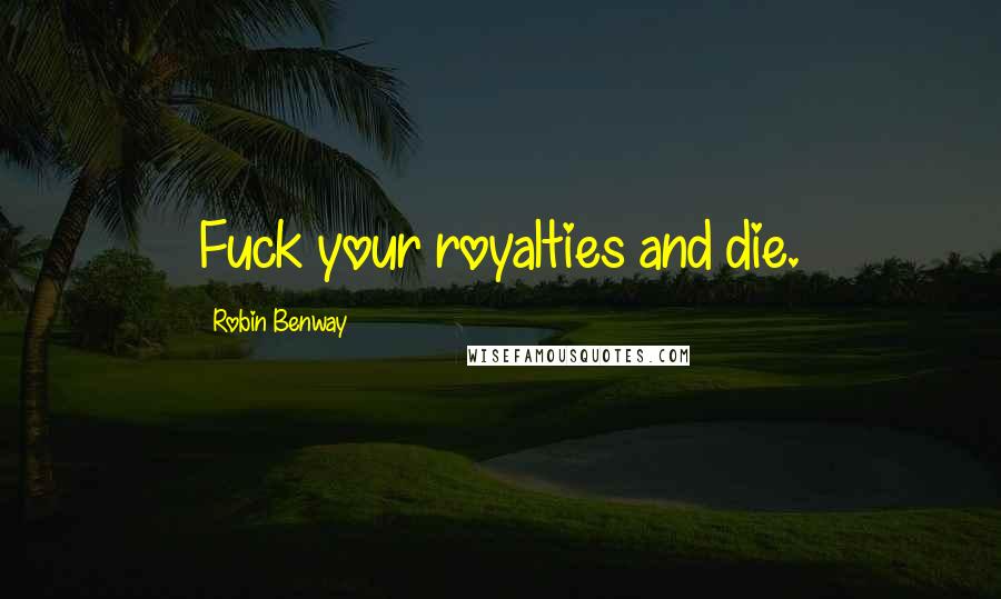 Robin Benway quotes: Fuck your royalties and die.