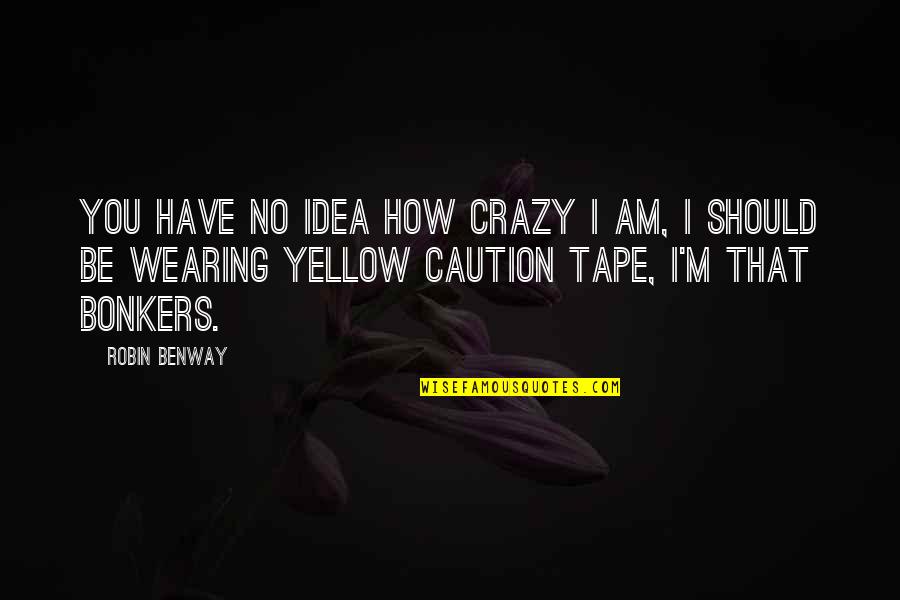 Robin Benway Quotes By Robin Benway: You have no idea how crazy I am,