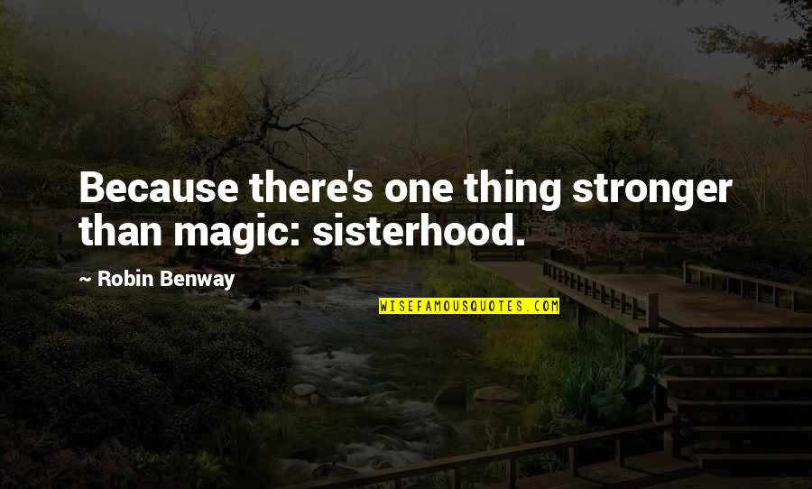 Robin Benway Quotes By Robin Benway: Because there's one thing stronger than magic: sisterhood.