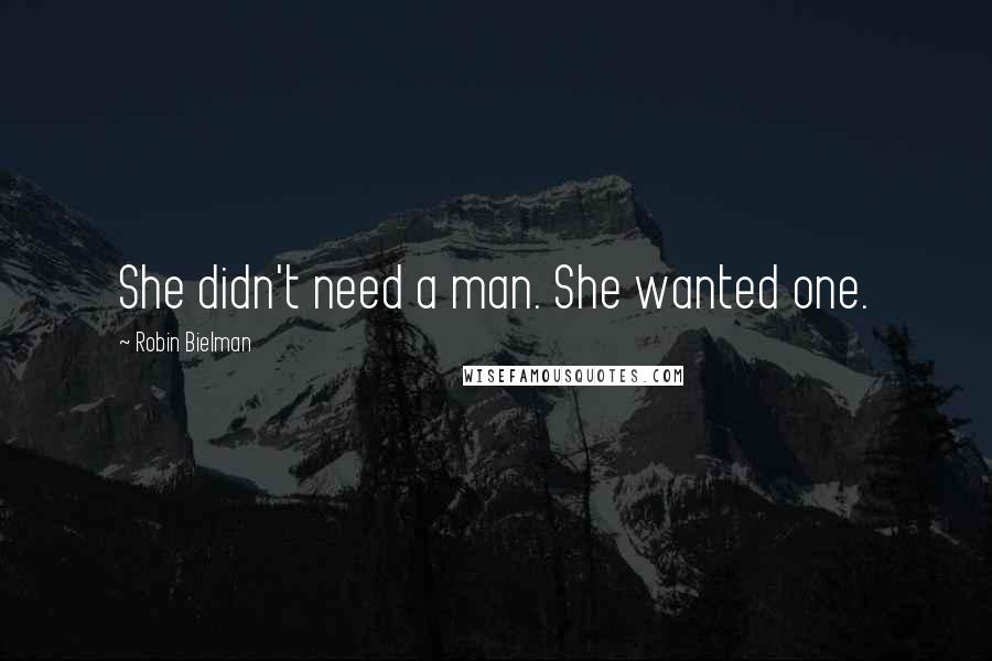 Robin Bielman quotes: She didn't need a man. She wanted one.