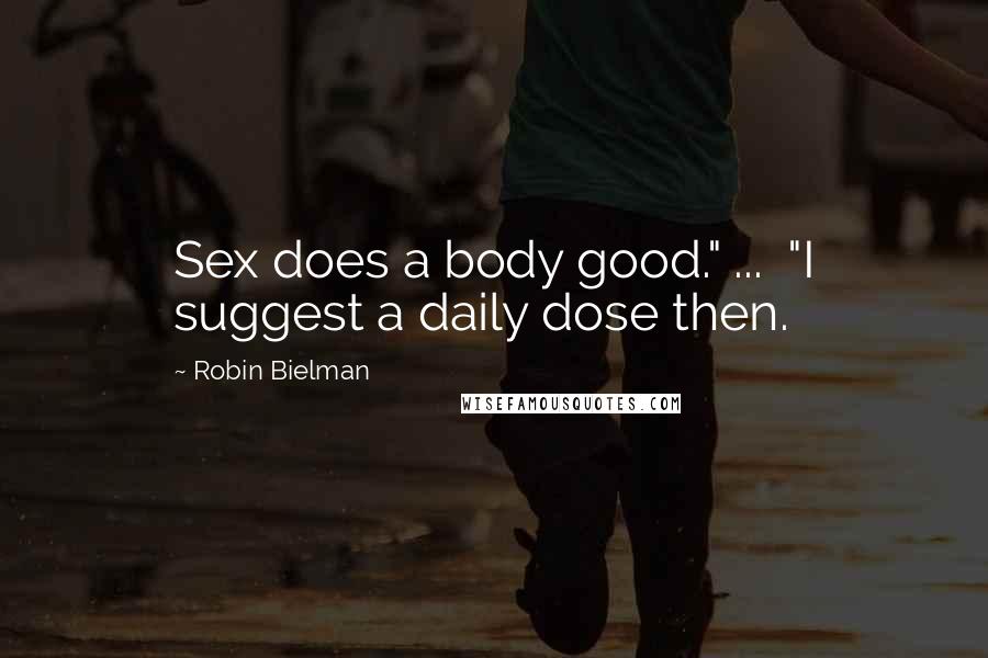 Robin Bielman quotes: Sex does a body good." ... "I suggest a daily dose then.