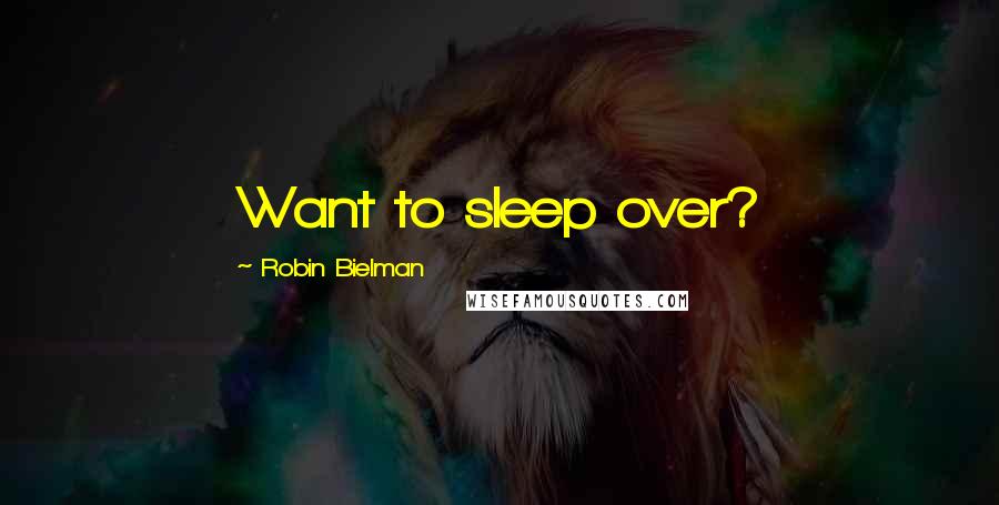 Robin Bielman quotes: Want to sleep over?