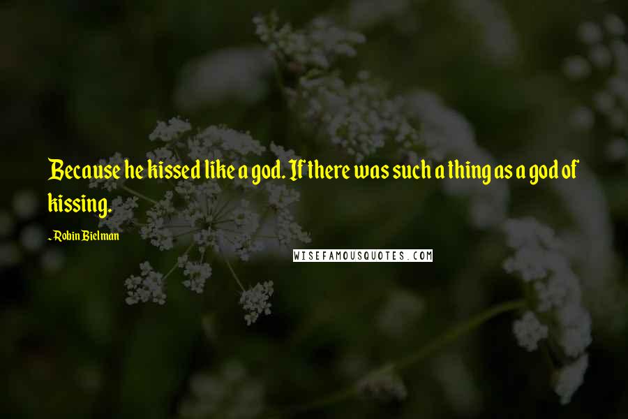 Robin Bielman quotes: Because he kissed like a god. If there was such a thing as a god of kissing.