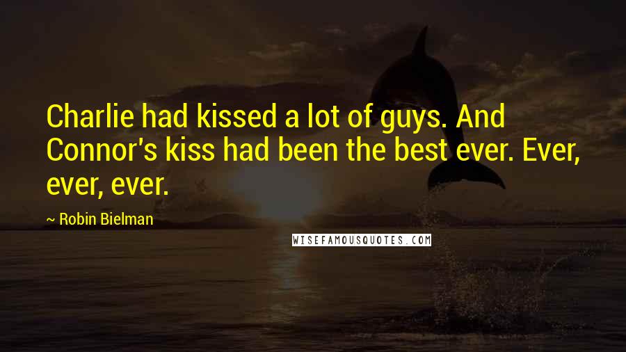 Robin Bielman quotes: Charlie had kissed a lot of guys. And Connor's kiss had been the best ever. Ever, ever, ever.