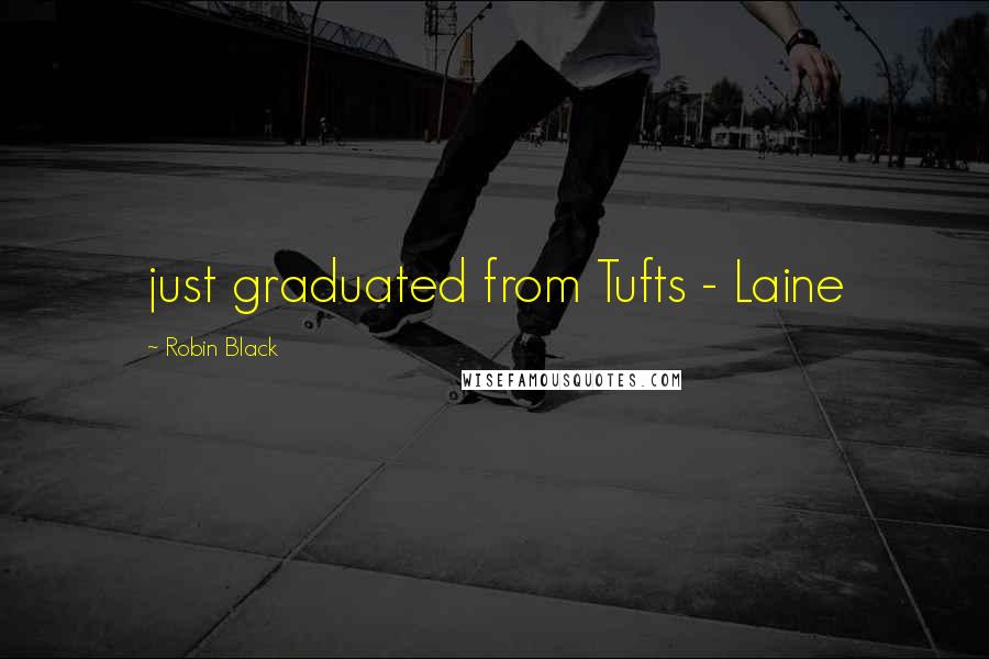 Robin Black quotes: just graduated from Tufts - Laine