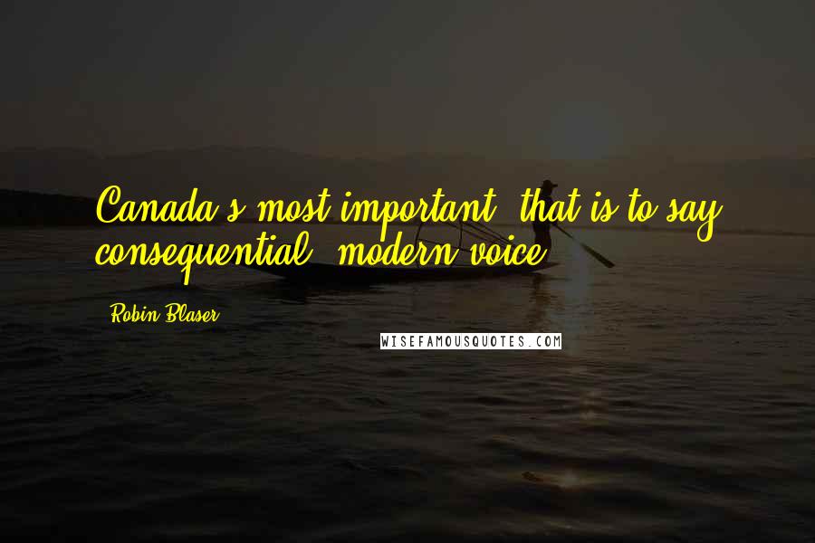 Robin Blaser quotes: Canada's most important that is to say consequential modern voice.