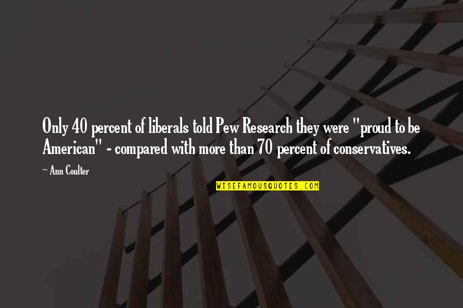 Robin Byrd Quotes By Ann Coulter: Only 40 percent of liberals told Pew Research