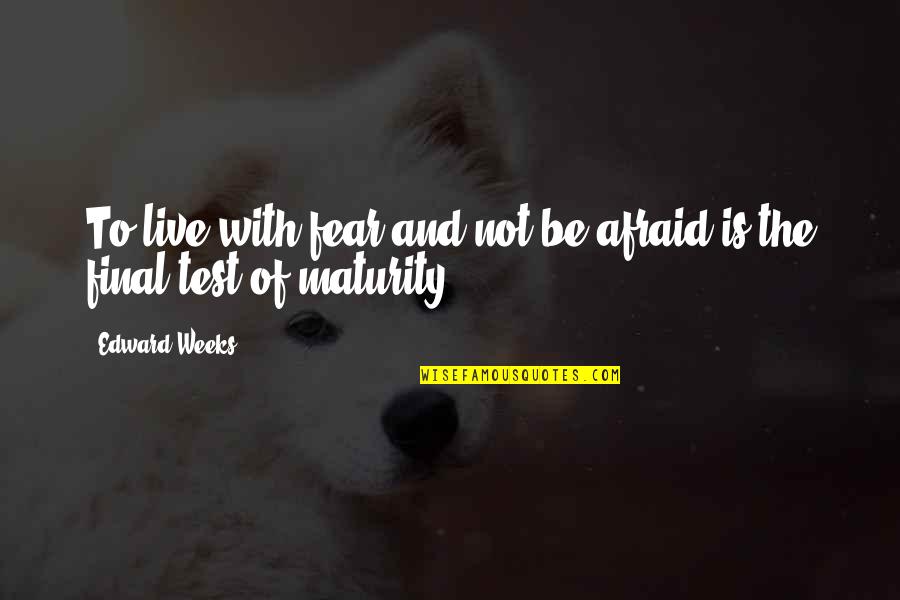 Robin Byrd Quotes By Edward Weeks: To live with fear and not be afraid