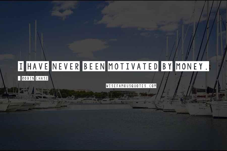 Robin Chase quotes: I have never been motivated by money.